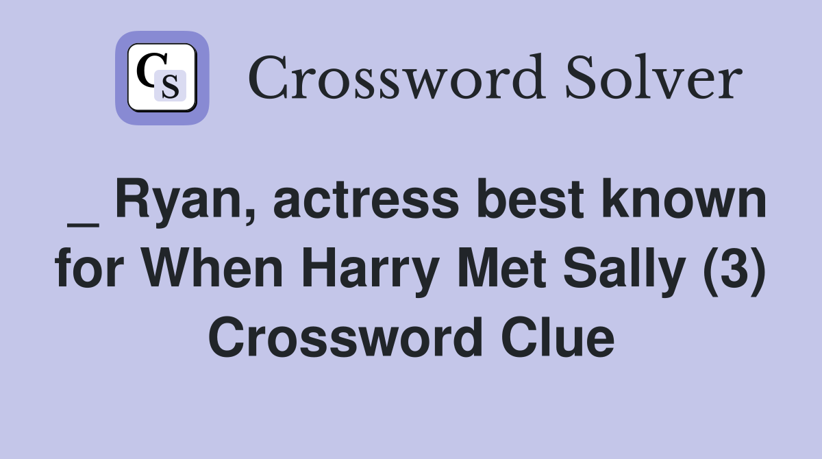 _ Ryan, actress best known for When Harry Met Sally (3) Crossword